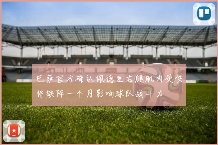 巴萨官方确认佩德里右腿肌肉受伤将缺阵一个月影响球队战斗力